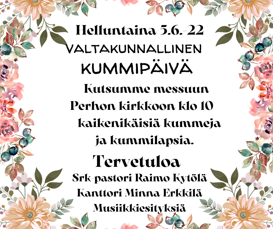 Kukilla reunustetussa ilmoituksessa valkoisella pohjalla teksti: Helluntaina 5.6. -22 valtakunnallinen kummipäivä. Kutsumme messuun Perhon kirkkoon kaikenikäisiä kummeja ja kummilapsia. Tervetuloa. Srk-pastori Raimo Kytölä, kanttori Minna Erkkilä, musiikkiesityksiä